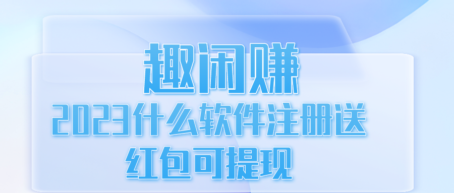 2023什么软件注册送红包可提现