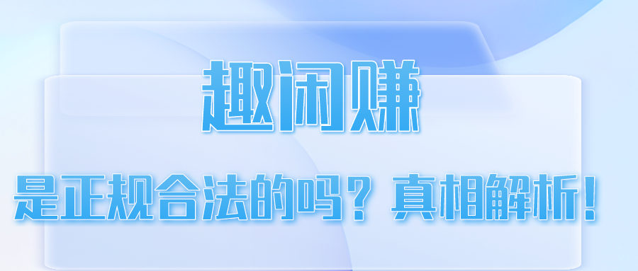 趣闲赚App是正规合法的吗？真相解析！